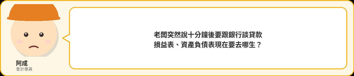阿成:老闆突然說十分鐘後要跟銀行談貸款,損益表、資產負債表現在要去哪生?