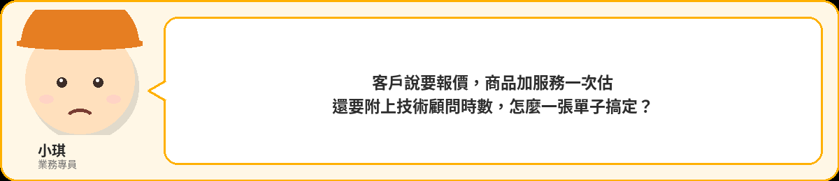 小琪:客戶說要報價,商品加服務一次估,還要附上技術顧問時數,怎麼一張單子搞定?