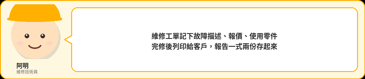 阿明:維修工單記下故障描述、報價、使用零件,完修後列印給客戶,報告一式兩份存起來